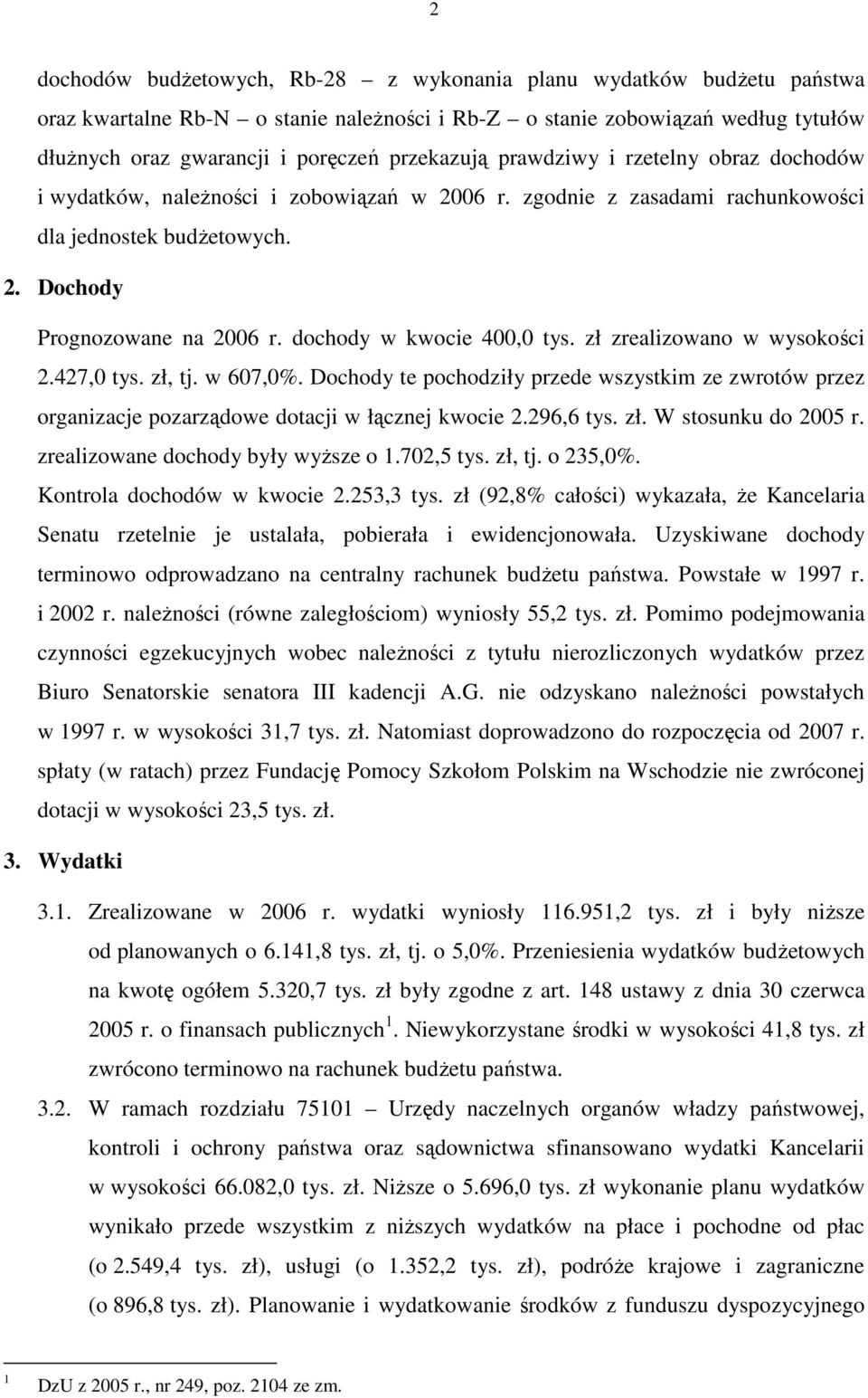 dochody w kwocie 400,0 tys. zł zrealizowano w wysokości 2.427,0 tys. zł, tj. w 607,0%. Dochody te pochodziły przede wszystkim ze zwrotów przez organizacje pozarządowe dotacji w łącznej kwocie 2.