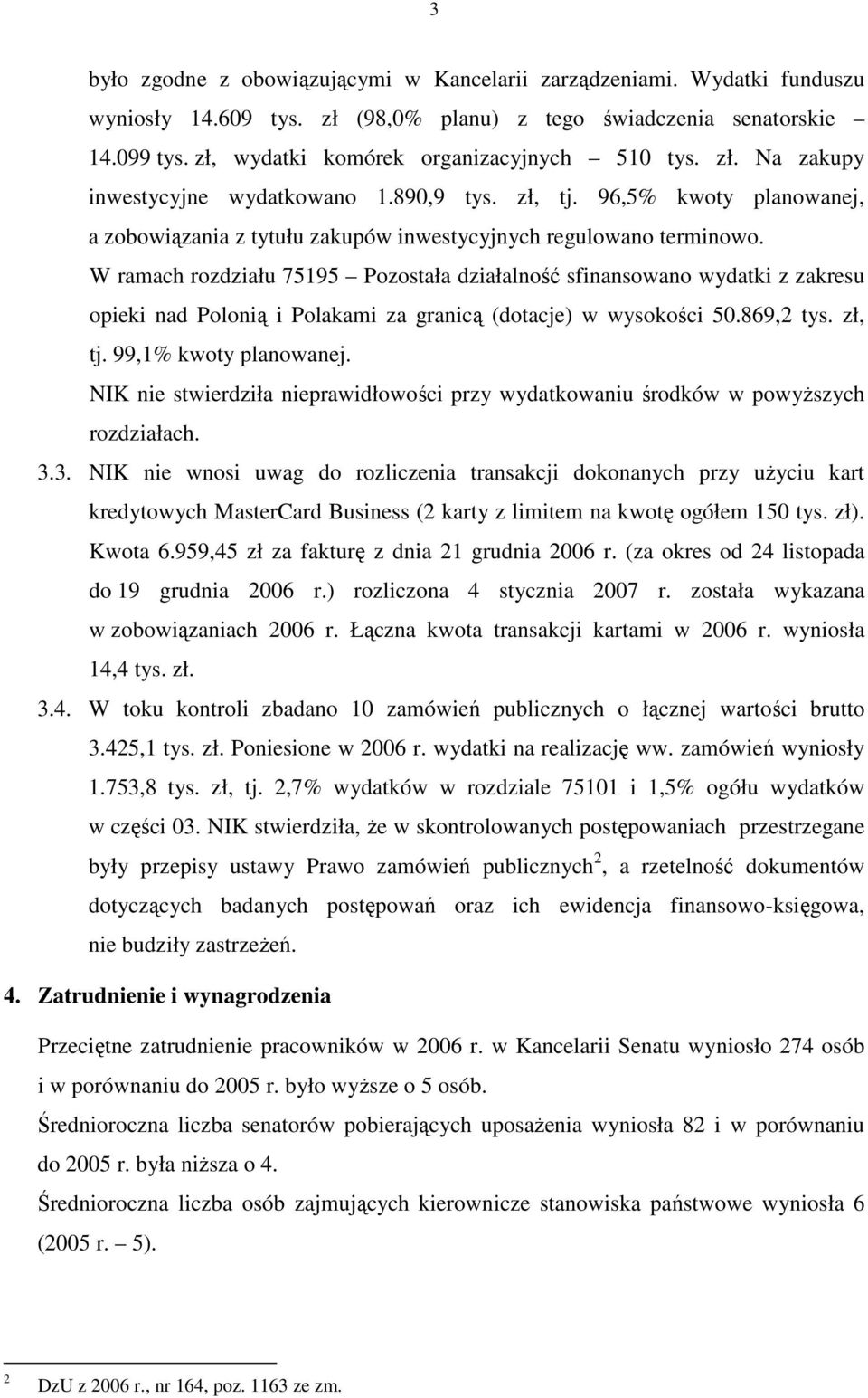 W ramach rozdziału 75195 Pozostała działalność sfinansowano wydatki z zakresu opieki nad Polonią i Polakami za granicą (dotacje) w wysokości 50.869,2 tys. zł, tj. 99,1% kwoty planowanej.