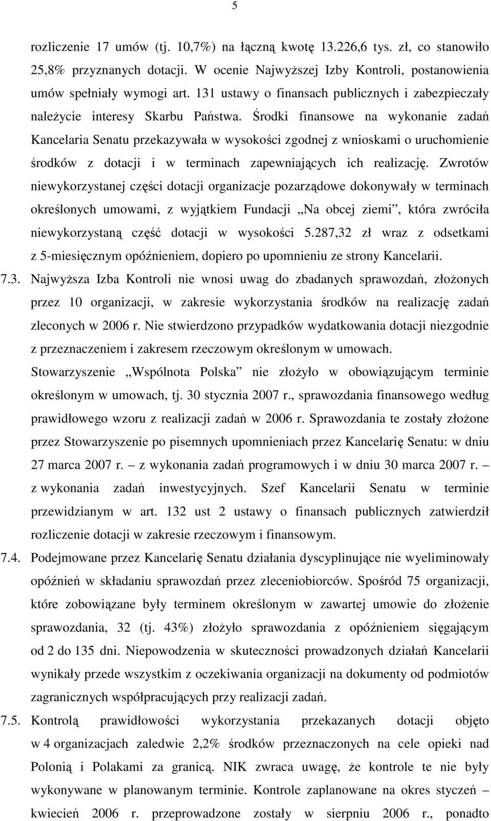 Środki finansowe na wykonanie zadań Kancelaria Senatu przekazywała w wysokości zgodnej z wnioskami o uruchomienie środków z dotacji i w terminach zapewniających ich realizację.