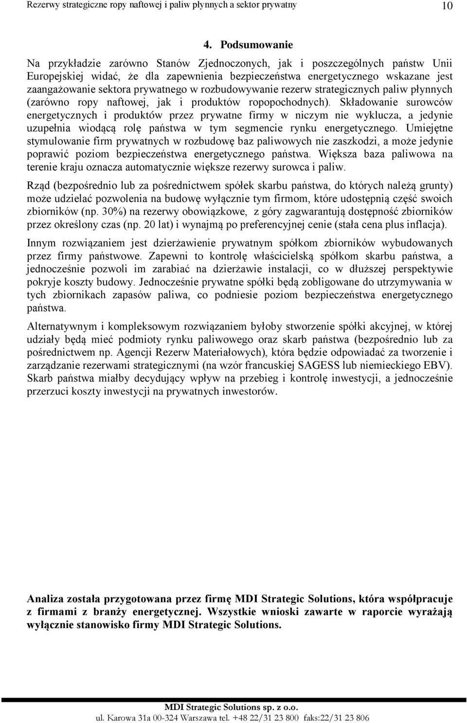 Składowanie surowców energetycznych i produktów przez prywatne firmy w niczym nie wyklucza, a jedynie uzupełnia wiodącą rolę państwa w tym segmencie rynku energetycznego.
