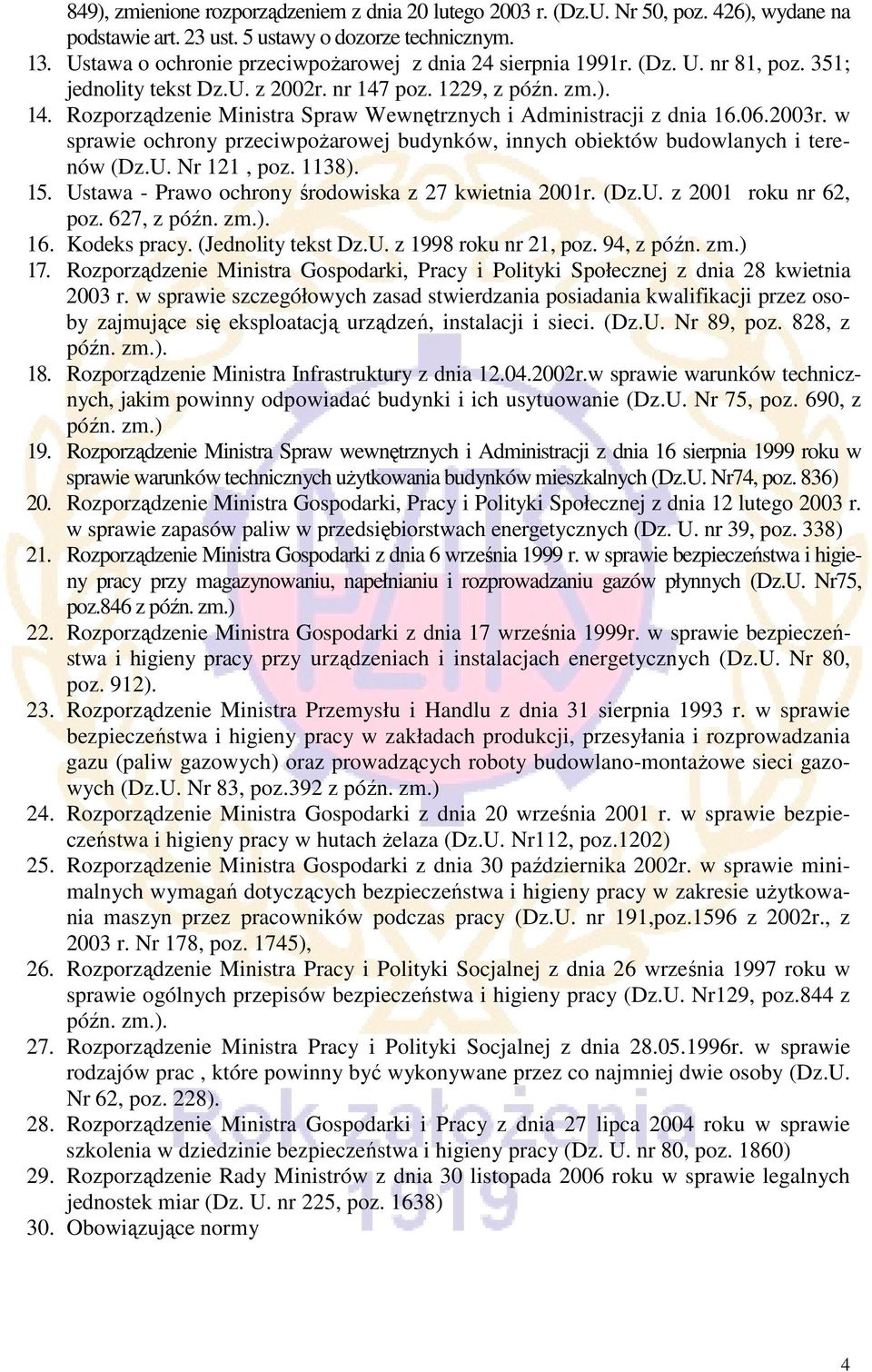 06.2003r. w sprawie ochrony przeciwpożarowej budynków, innych obiektów budowlanych i terenów (Dz.U. Nr 121, poz. 1138). 15. Ustawa - Prawo ochrony środowiska z 27 kwietnia 2001r. (Dz.U. z 2001 roku nr 62, poz.