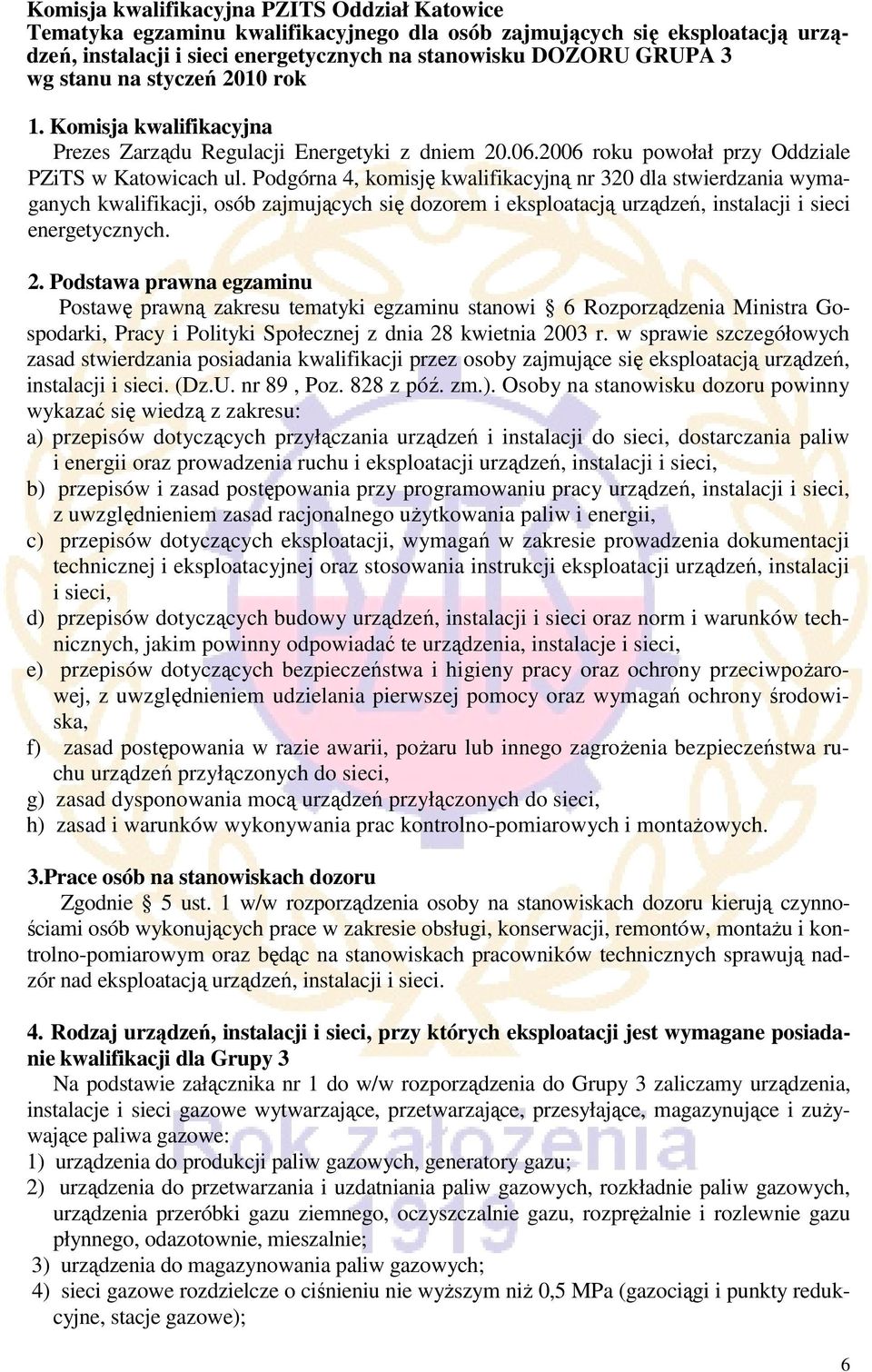 Podgórna 4, komisję kwalifikacyjną nr 320 dla stwierdzania wymaganych kwalifikacji, osób zajmujących się dozorem i eksploatacją urządzeń, instalacji i sieci energetycznych. 2.