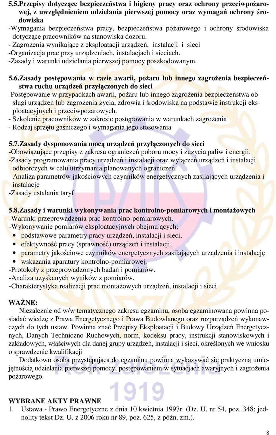 - Zagrożenia wynikające z eksploatacji urządzeń, instalacji i sieci -Organizacja prac przy urządzeniach, instalacjach i sieciach. -Zasady i warunki udzielania pierwszej pomocy poszkodowanym. 5.6.