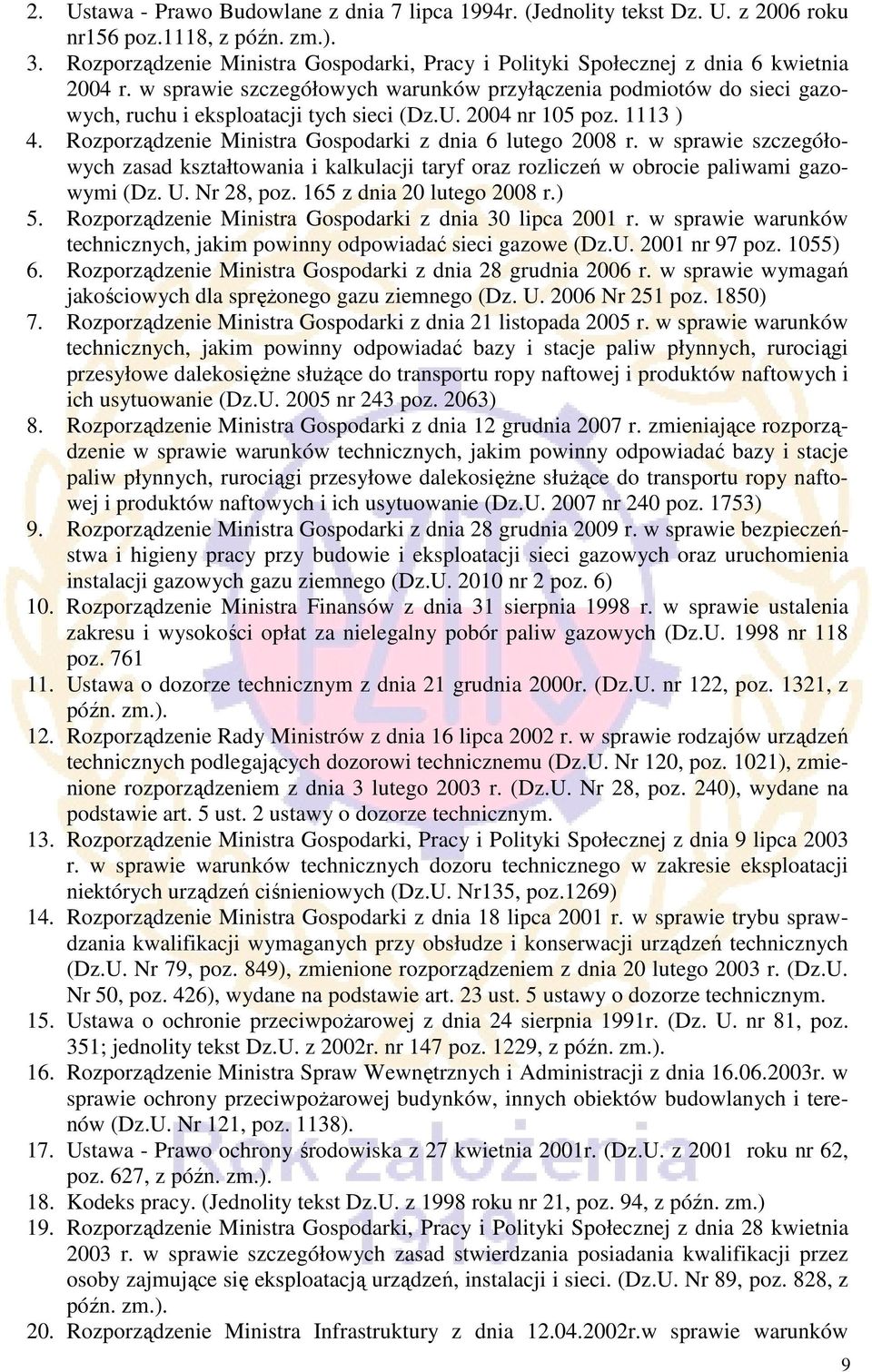 w sprawie szczegółowych warunków przyłączenia podmiotów do sieci gazowych, ruchu i eksploatacji tych sieci (Dz.U. 2004 nr 105 poz. 1113 ) 4. Rozporządzenie Ministra Gospodarki z dnia 6 lutego 2008 r.