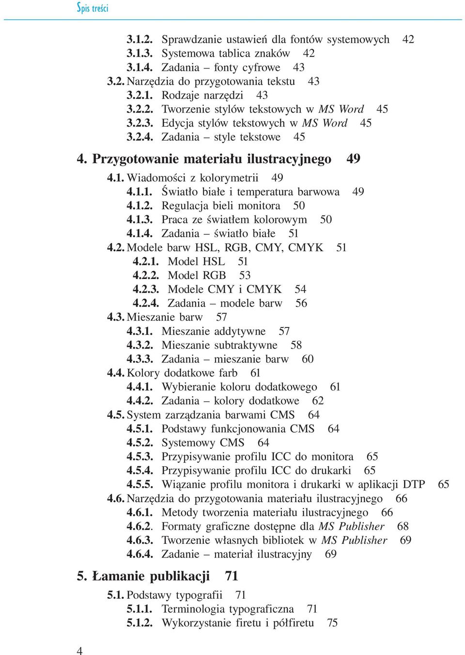 1.2. Regulacja bieli monitora 50 4.1.3. Praca ze światłem kolorowym 50 4.1.4. Zadania światło białe 51 4.2. Modele barw HSL, RGB, CMY, CMYK 51 4.2.1. Model HSL 51 4.2.2. Model RGB 53 4.2.3. Modele CMY i CMYK 54 4.