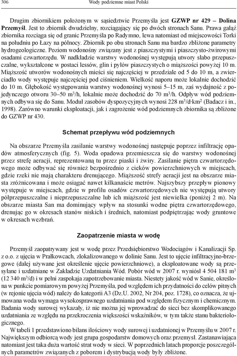 Zbiornik po obu stronach Sanu ma bardzo zbliżone parametry hydrogeologiczne. Poziom wodonośny związany jest z piaszczystymi i piaszczysto-żwirowymi osadami czwartorzędu.