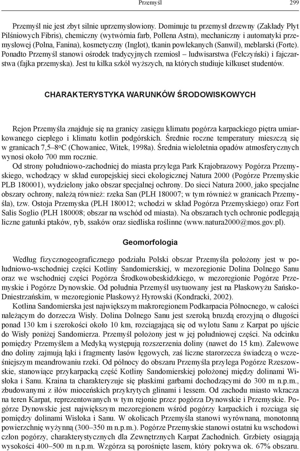 powlekanych (Sanwil), meblarski (Forte). Ponadto Przemyśl stanowi ośrodek tradycyjnych rzemiosł ludwisarstwa (Felczyński) i fajczarstwa (fajka przemyska).