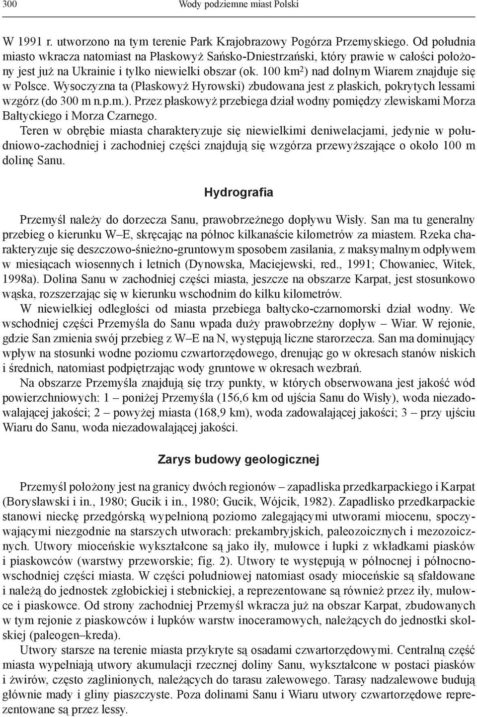 100 km 2 ) nad dolnym Wiarem znajduje się w Polsce. Wysoczyzna ta (Płaskowyż Hyrowski) zbudowana jest z płaskich, pokrytych lessami wzgórz (do 300 m n.p.m.). Przez płaskowyż przebiega dział wodny pomiędzy zlewiskami Morza Bałtyckiego i Morza Czarnego.