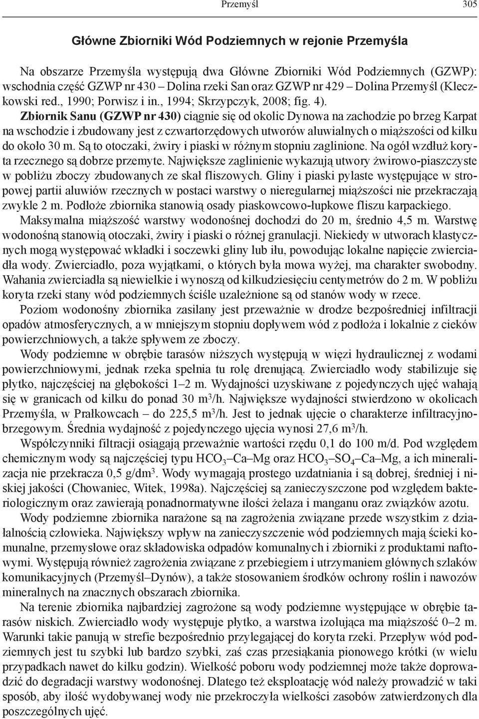 Zbiornik Sanu (GZWP nr 430) ciągnie się od okolic Dynowa na zachodzie po brzeg Karpat na wschodzie i zbudowany jest z czwartorzędowych utworów aluwialnych o miąższości od kilku do około 30 m.