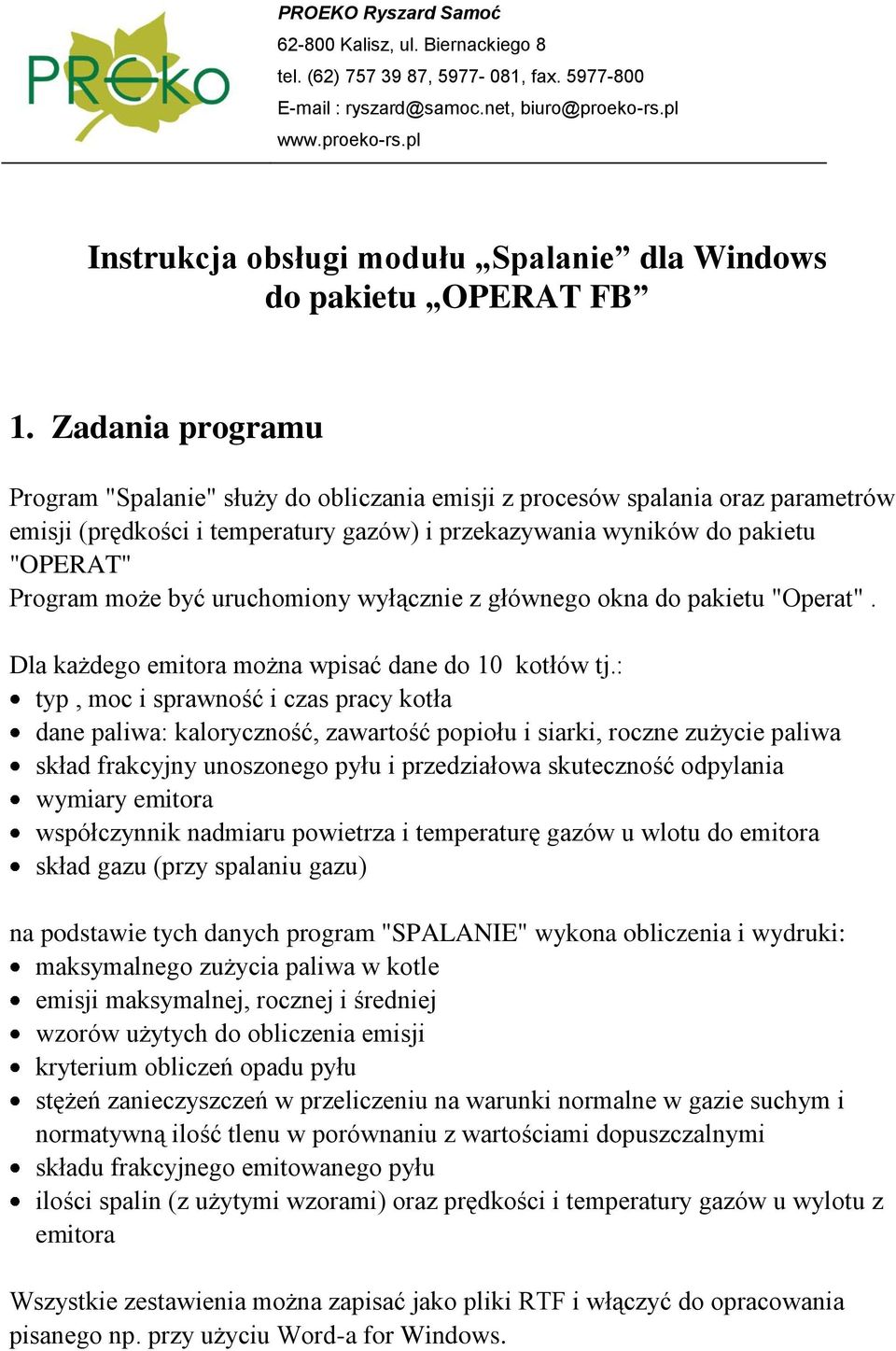 Zadania programu Program "Spalanie" służy do obliczania emisji z procesów spalania oraz parametrów emisji (prędkości i temperatury gazów) i przekazywania wyników do pakietu "OPERAT" Program może być