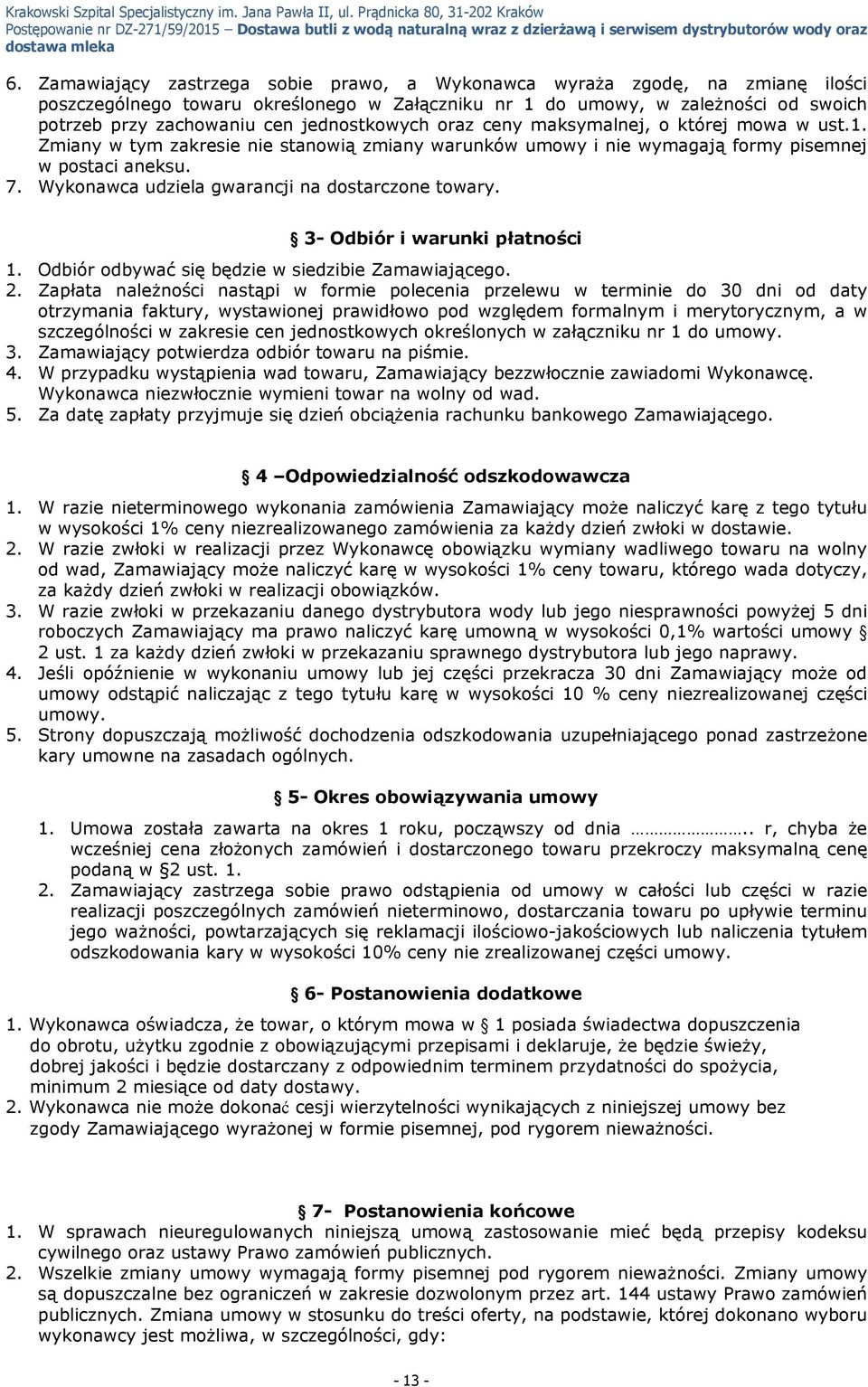 Wykonawca udziela gwarancji na dostarczone towary. 3- Odbiór i warunki płatności 1. Odbiór odbywać się będzie w siedzibie Zamawiającego. 2.