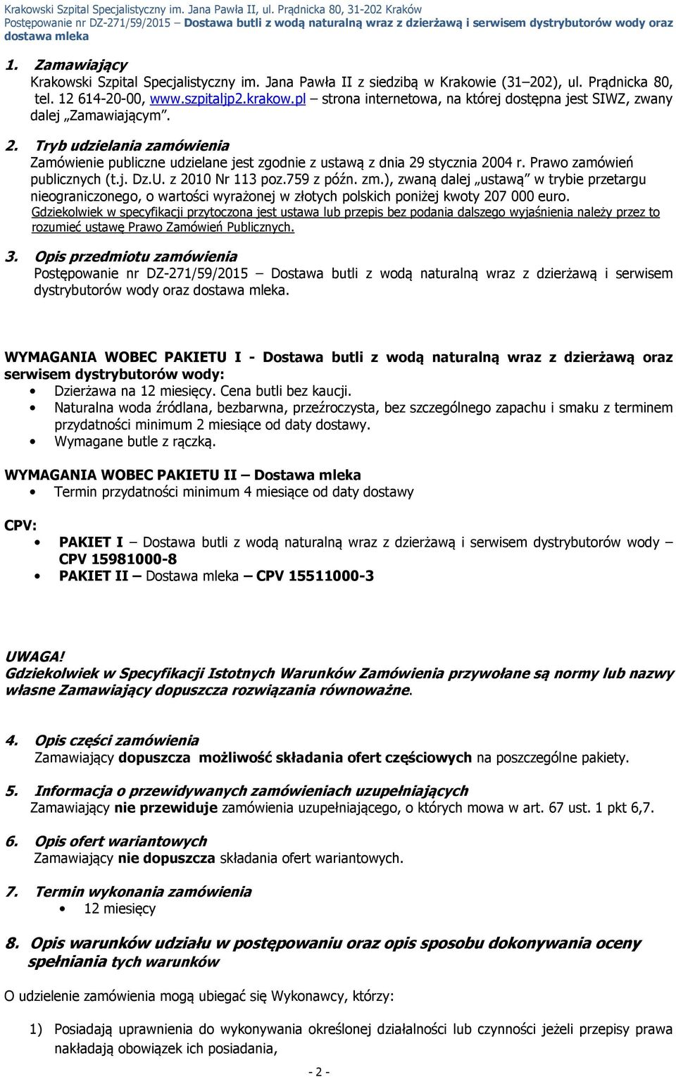 Prawo zamówień publicznych (t.j. Dz.U. z 2010 Nr 113 poz.759 z późn. zm.), zwaną dalej ustawą w trybie przetargu nieograniczonego, o wartości wyrażonej w złotych polskich poniżej kwoty 207 000 euro.