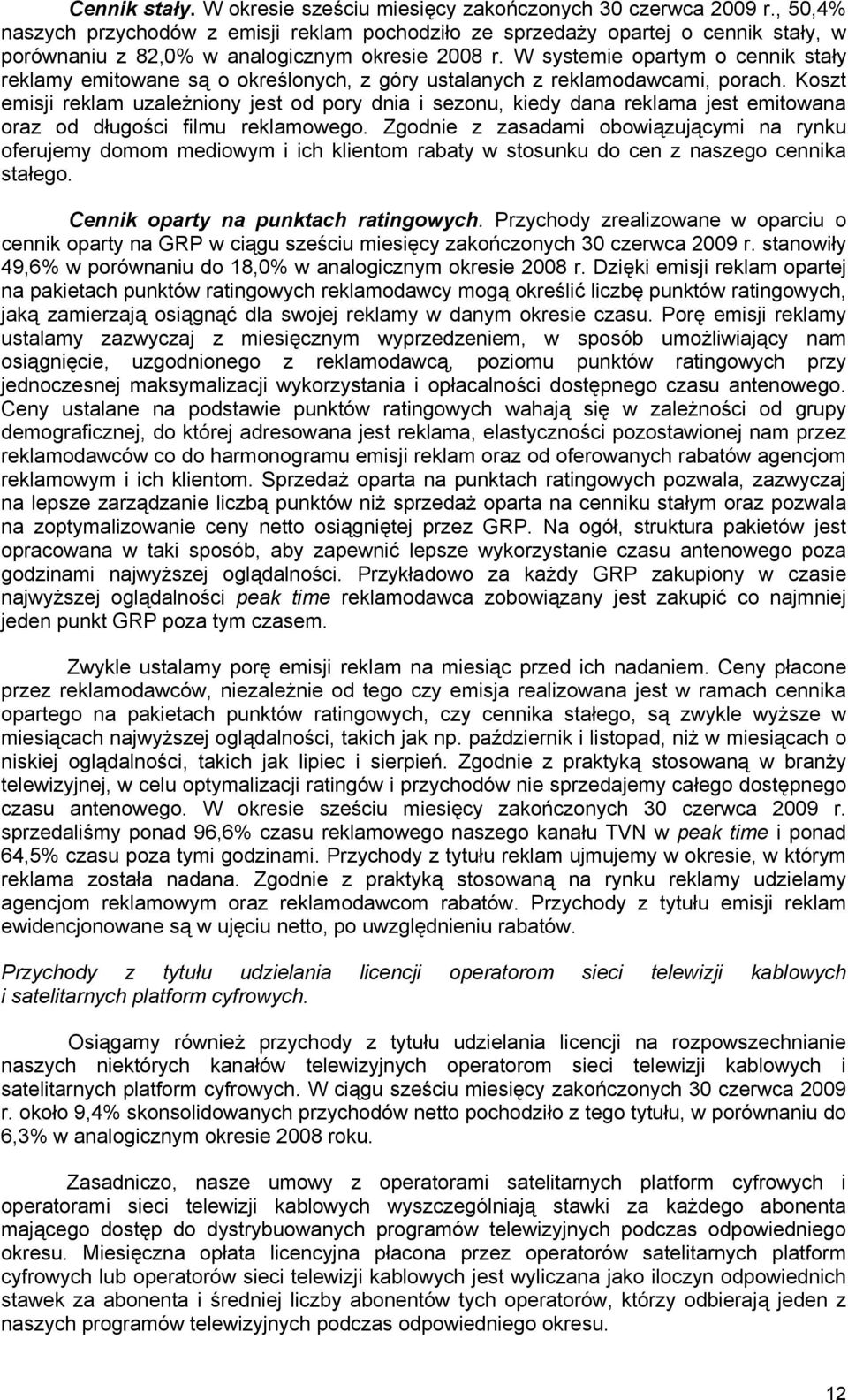 W systemie opartym o cennik stały reklamy emitowane są o określonych, z góry ustalanych z reklamodawcami, porach.