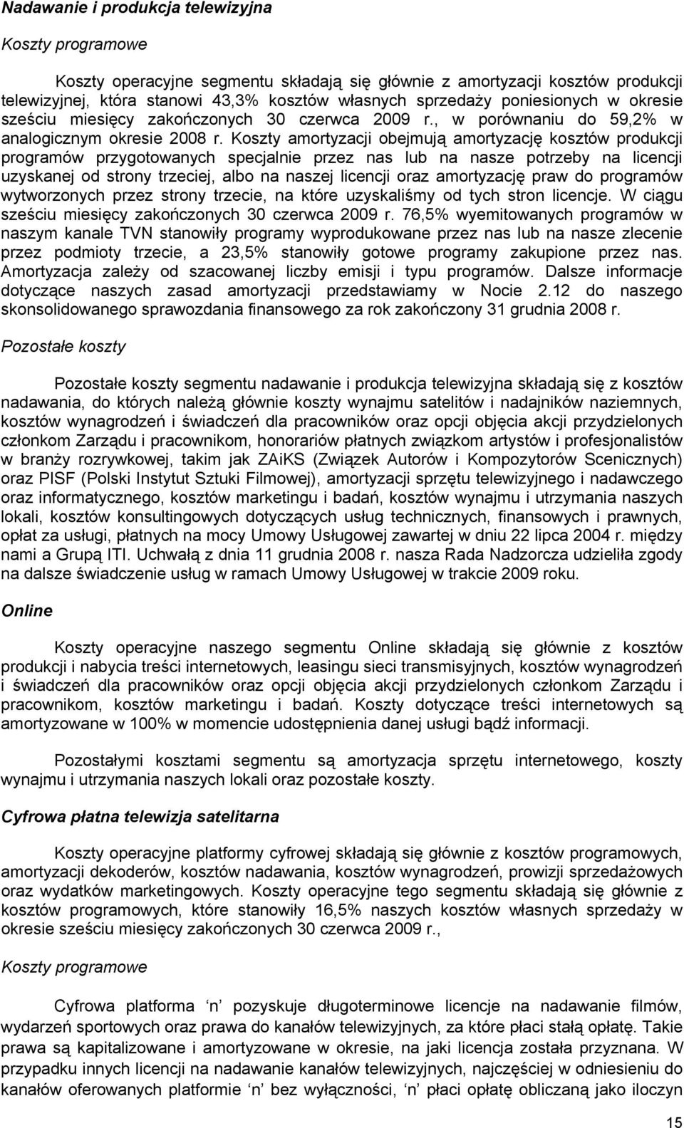 Koszty amortyzacji obejmują amortyzację kosztów produkcji programów przygotowanych specjalnie przez nas lub na nasze potrzeby na licencji uzyskanej od strony trzeciej, albo na naszej licencji oraz