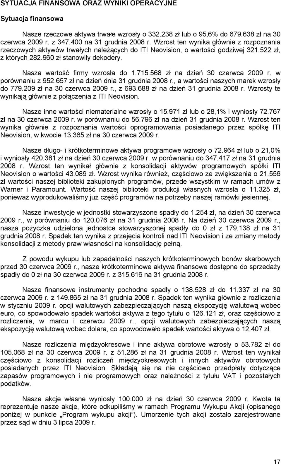 Nasza wartość firmy wzrosła do 1.715.568 zł na dzień 30 czerwca 2009 r. w porównaniu z 952.657 zł na dzień dnia 31 grudnia 2008 r., a wartości naszych marek wzrosły do 779.209 zł na 30 czerwca 2009 r.