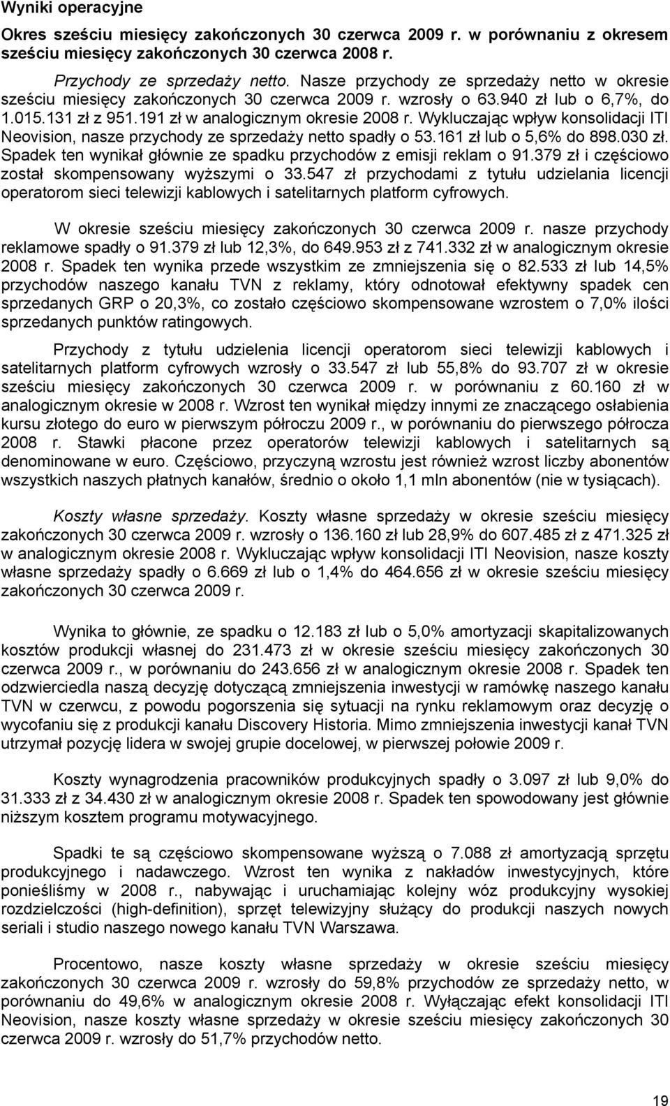 Wykluczając wpływ konsolidacji ITI Neovision, nasze przychody ze sprzedaży netto spadły o 53.161 zł lub o 5,6% do 898.030 zł. Spadek ten wynikał głównie ze spadku przychodów z emisji reklam o 91.