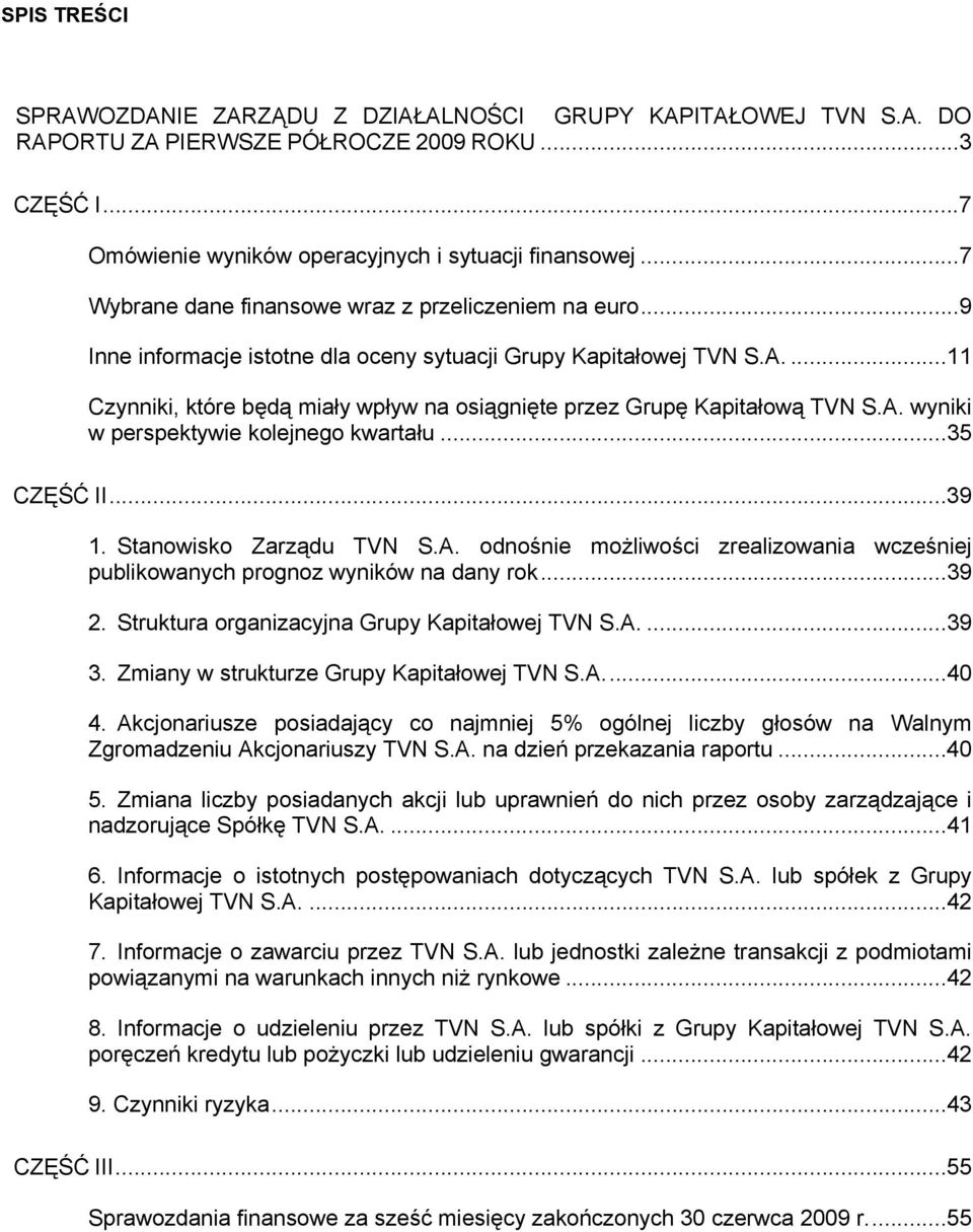 ...11 Czynniki, które będą miały wpływ na osiągnięte przez Grupę Kapitałową TVN S.A. wyniki w perspektywie kolejnego kwartału...35 CZĘŚĆ II...39 1. Stanowisko Zarządu TVN S.A. odnośnie możliwości zrealizowania wcześniej publikowanych prognoz wyników na dany rok.