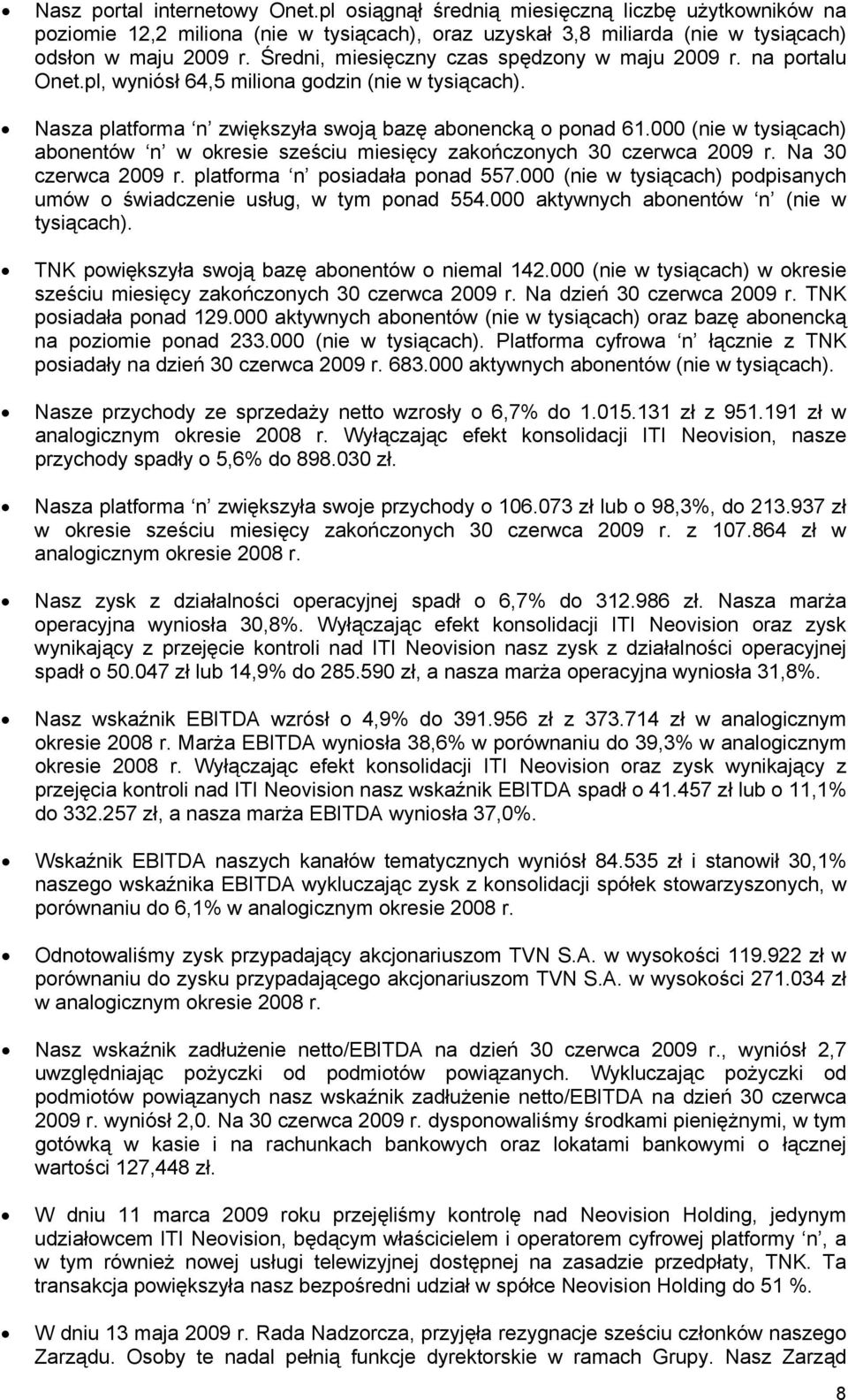 000 (nie w tysiącach) abonentów n w okresie sześciu miesięcy 30 czerwca 2009 r. Na 30 czerwca 2009 r. platforma n posiadała ponad 557.