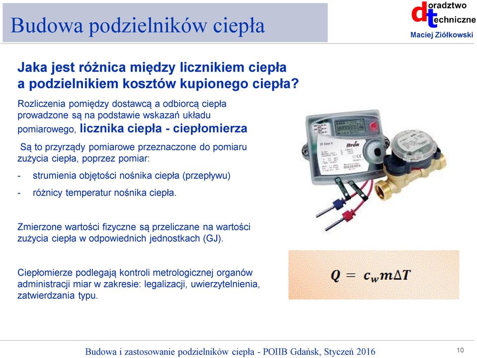 przeznaczone do pomiaru zużycia ciepła, poprzez pomiar: - strumienia objętości nośnika ciepła (przepływu) - różnicy temperatur nośnika ciepła.