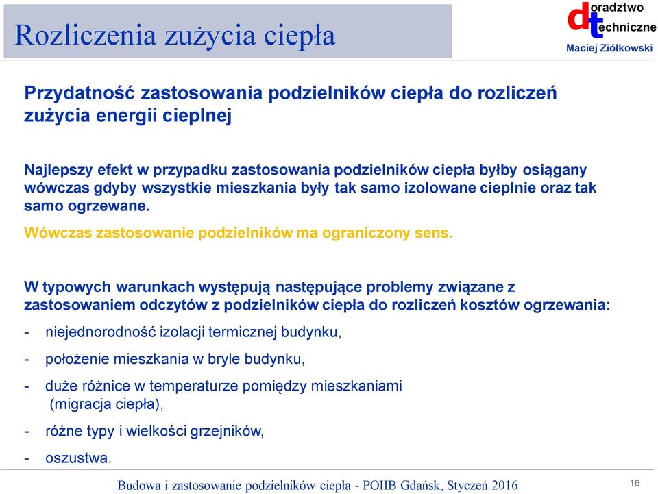 W typowych warunkach występują następujące problemy związane z zastosowaniem odczytów z podzielników ciepła do rozliczeń kosztów ogrzewania: - niejednorodność izolacji