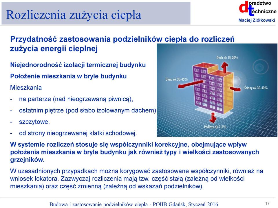 W systemie rozliczeń stosuje się współczynniki korekcyjne, obejmujące wpływ położenia mieszkania w bryle budynku jak również typy i wielkości zastosowanych grzejników.