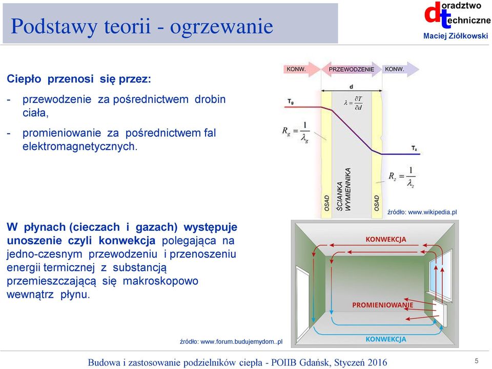 W płynach (cieczach i gazach) występuje unoszenie czyli konwekcja polegająca na jedno-czesnym przewodzeniu