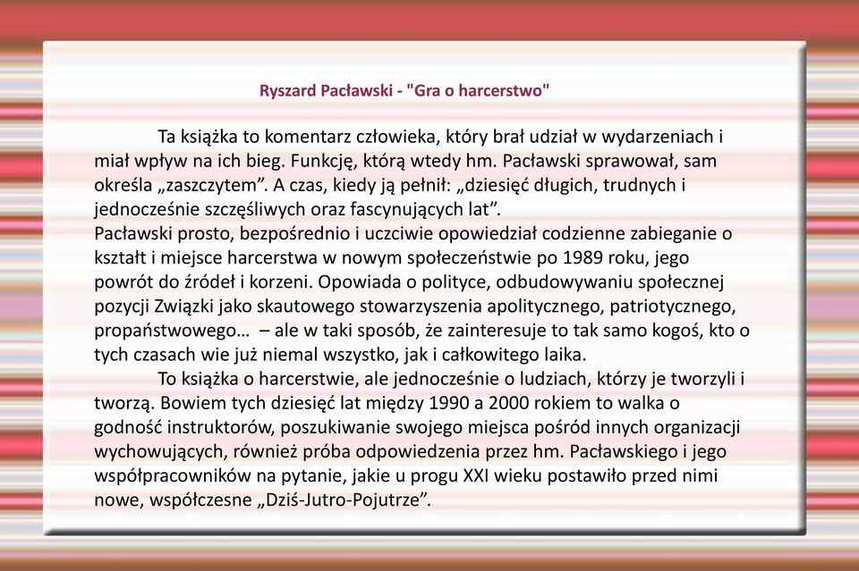 Pacławski prosto, bezpośrednio i uczciwie opowiedział codzienne zabieganie o kształt i miejsce harcerstwa w nowym społeczeństwie po 1989 roku, jego powrót do źródeł i korzeni.