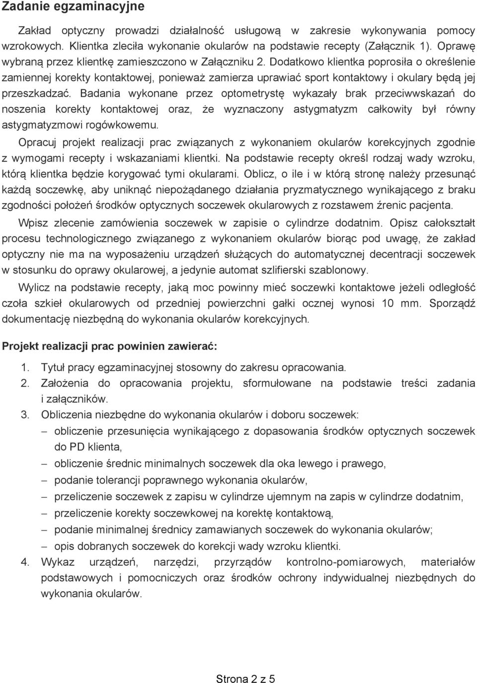 Badania wykonane przez optometryst wykaza y brak przeciwwskaza do noszenia korekty kontaktowej oraz, e wyznaczony astygmatyzm ca kowity by równy astygmatyzmowi rogówkowemu.