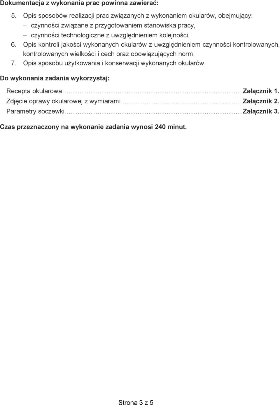 dnieniem kolejno ci. 6. Opis kontroli jako ci wykonanych okularów z uwzgl dnieniem czynno ci kontrolowanych, kontrolowanych wielko ci i cech oraz obowi zuj cych norm.