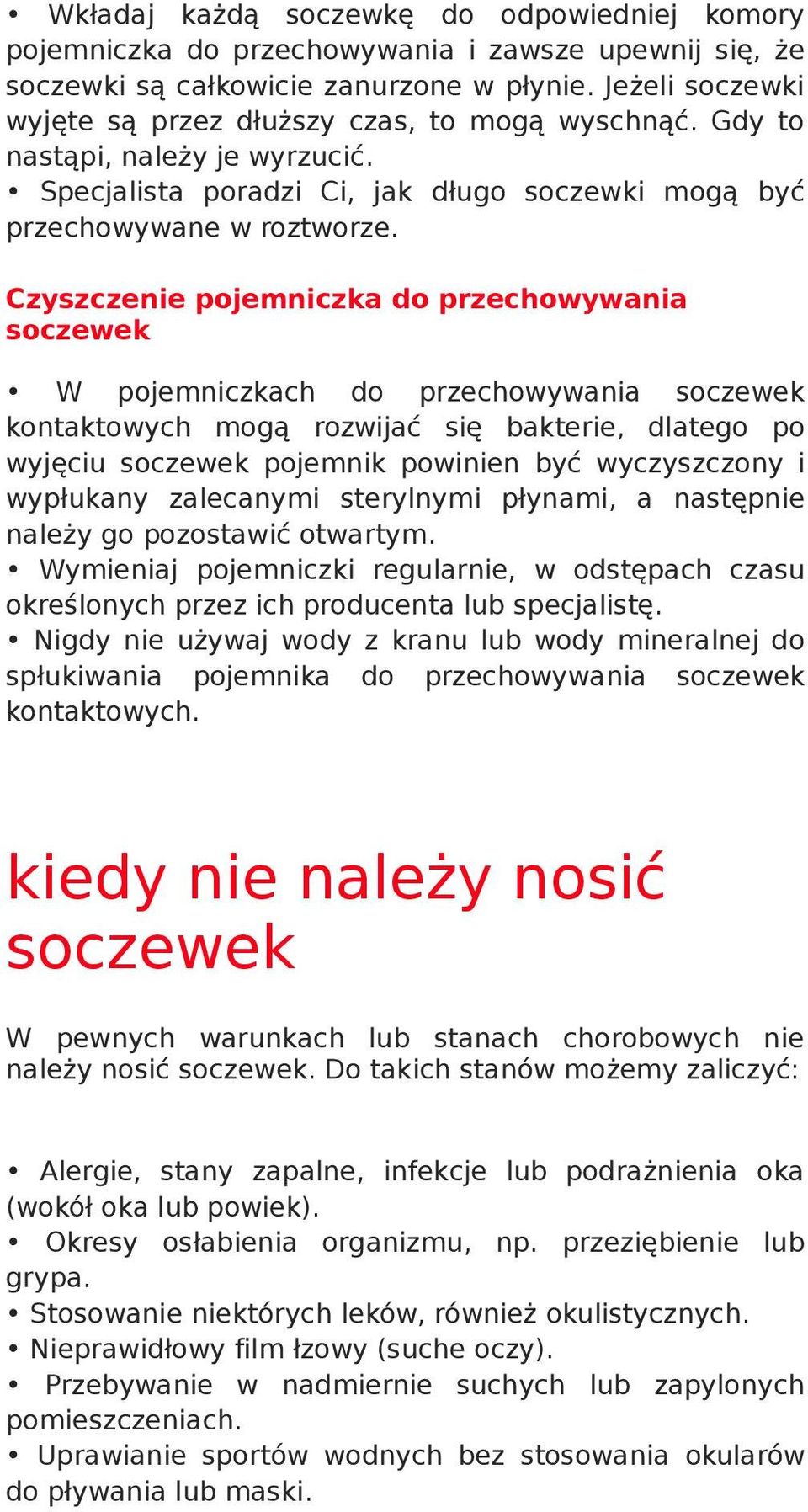 Czyszczenie pojemniczka do przechowywania soczewek W pojemniczkach do przechowywania soczewek kontaktowych mogą rozwijać się bakterie, dlatego po wyjęciu soczewek pojemnik powinien być wyczyszczony i