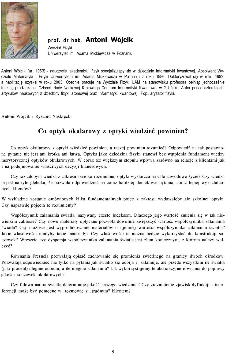 Obecnie pracuje na Wydziale Fizyki UAM na stanowisku profesora pełniąc jednocześnie funkcję prodziekana. Członek Rady Naukowej Krajowego Centrum Informatyki Kwantowej w Gdańsku.