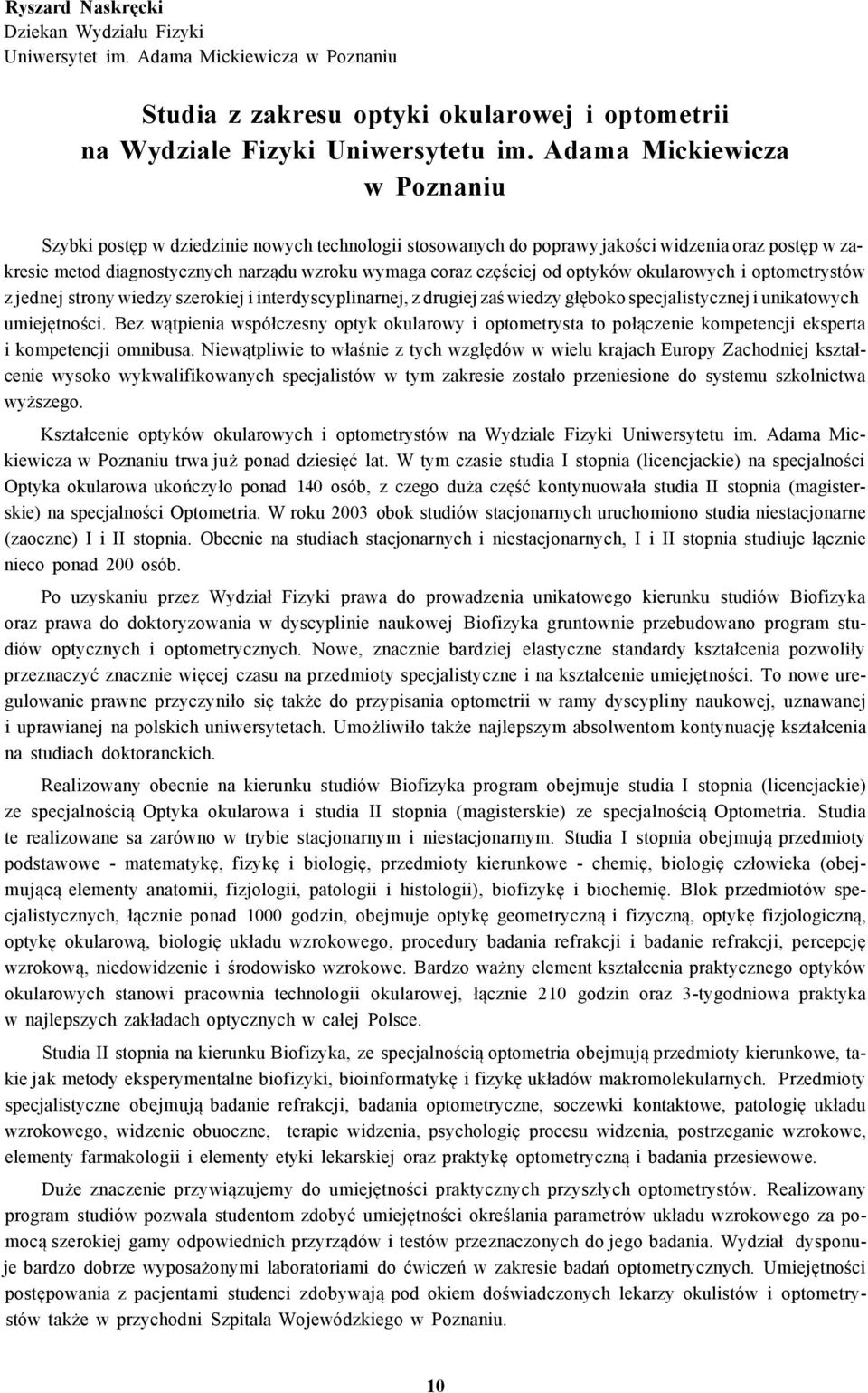 optyków okularowych i optometrystów z jednej strony wiedzy szerokiej i interdyscyplinarnej, z drugiej zaś wiedzy głęboko specjalistycznej i unikatowych umiejętności.