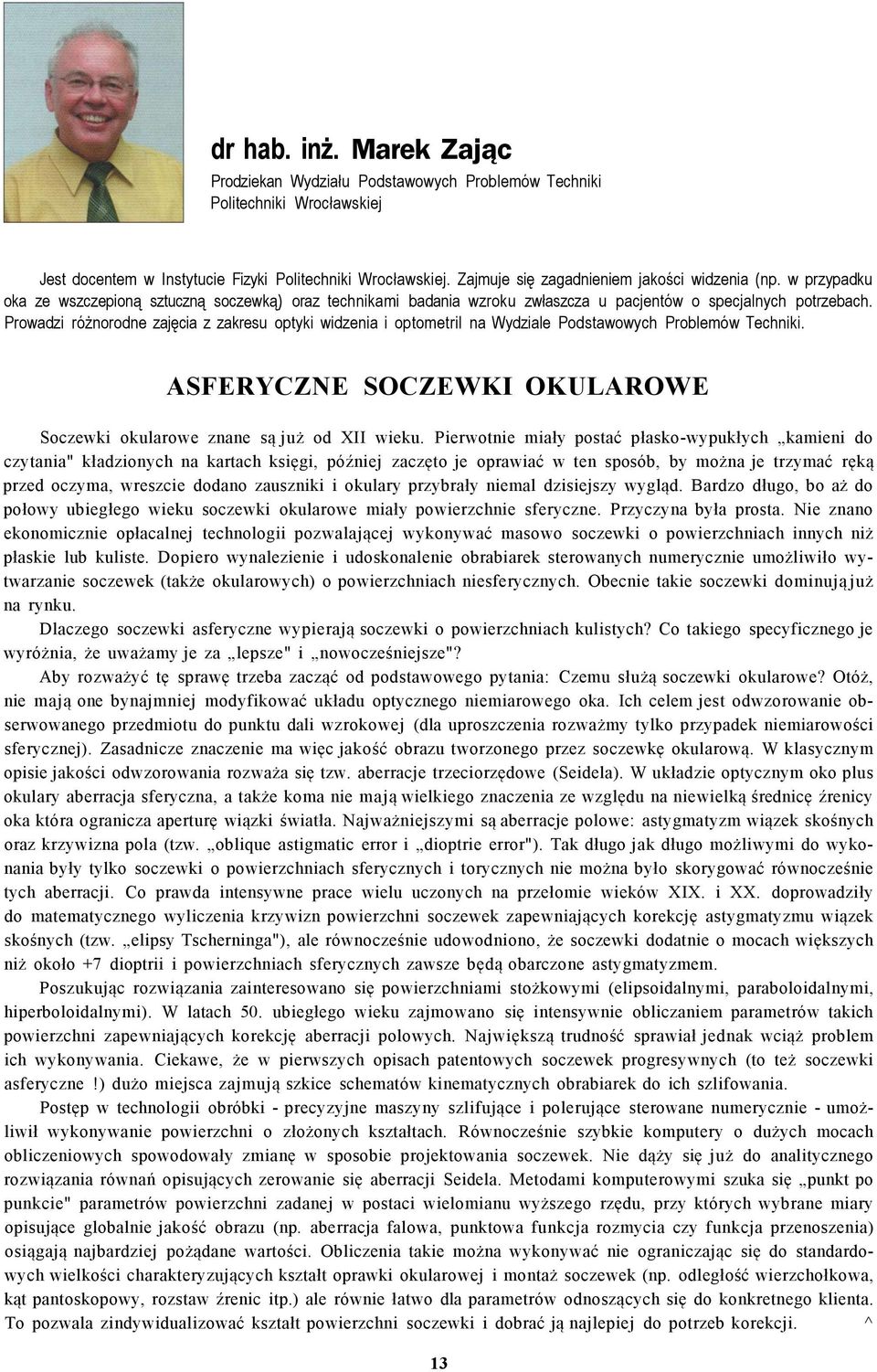 Prowadzi różnorodne zajęcia z zakresu optyki widzenia i optometril na Wydziale Podstawowych Problemów Techniki. ASFERYCZNE SOCZEWKI OKULAROWE Soczewki okularowe znane są już od XII wieku.