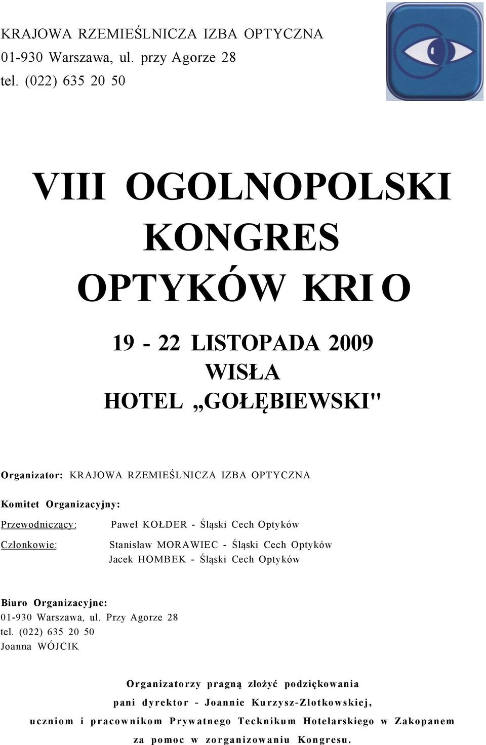 Organizacyjny: Przewodniczący: Członkowie: Paweł KOŁDER - Śląski Cech Optyków Stanisław MORAWIEC - Śląski Cech Optyków Jacek HOMBEK - Śląski Cech Optyków Biuro