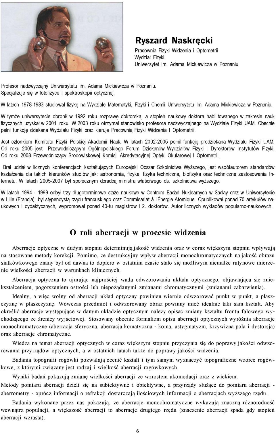 W tymże uniwersytecie obronił w 1992 roku rozprawę doktorską, a stopień naukowy doktora habilitowanego w zakresie nauk fizycznych uzyskał w 2001 roku.