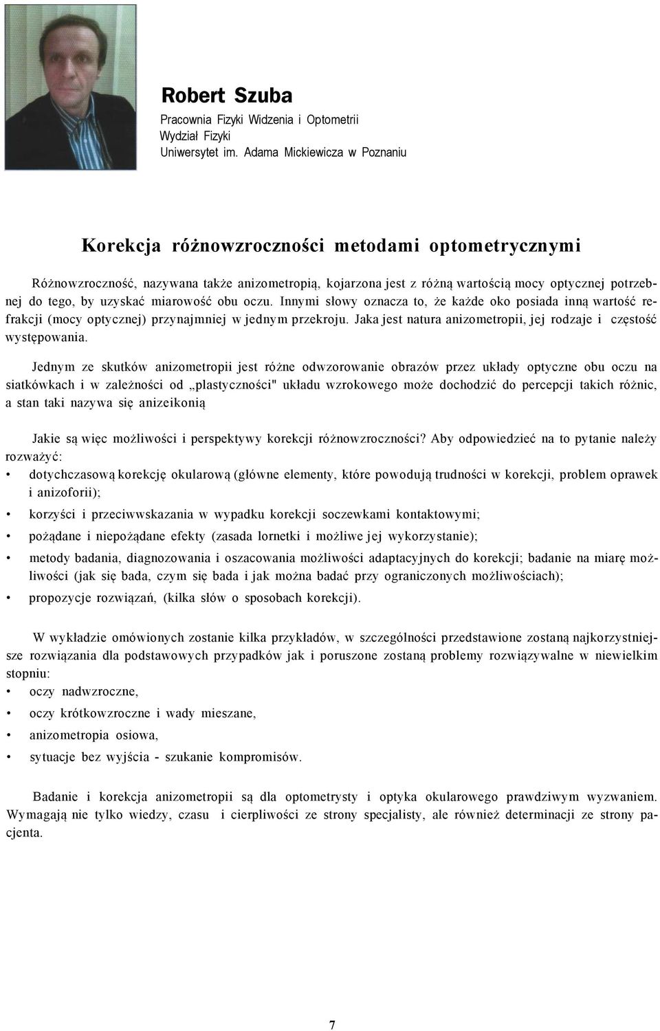 uzyskać miarowość obu oczu. Innymi słowy oznacza to, że każde oko posiada inną wartość refrakcji (mocy optycznej) przynajmniej w jednym przekroju.