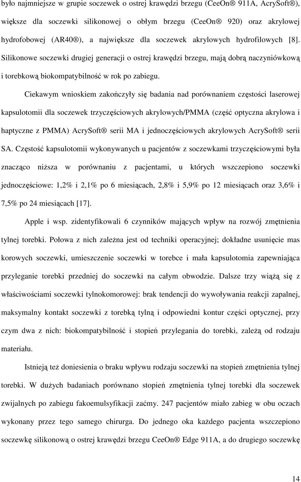 Ciekawym wnioskiem zakończyły się badania nad porównaniem częstości laserowej kapsulotomii dla soczewek trzyczęściowych akrylowych/pmma (część optyczna akrylowa i haptyczne z PMMA) AcrySoft serii MA