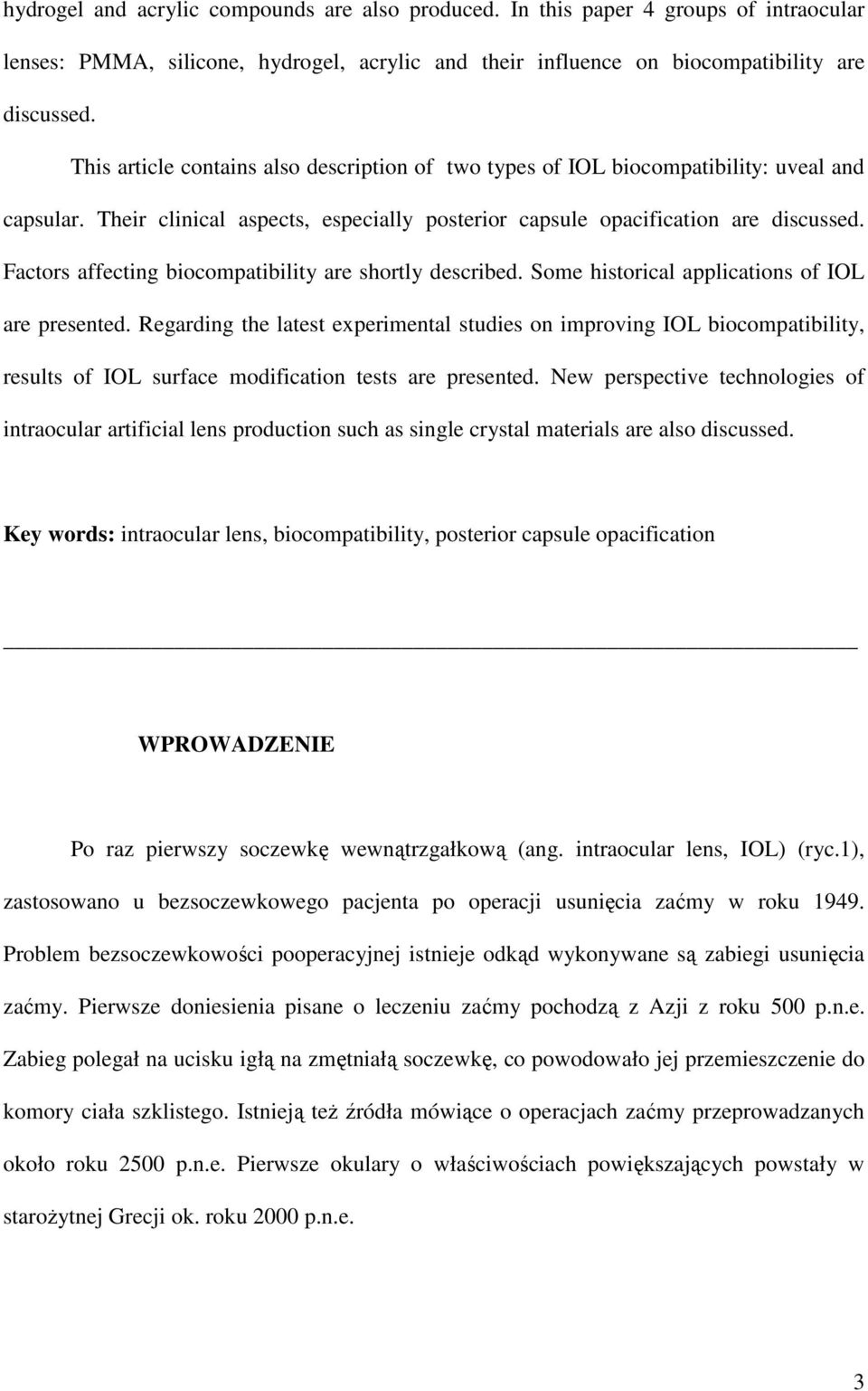 Factors affecting biocompatibility are shortly described. Some historical applications of IOL are presented.