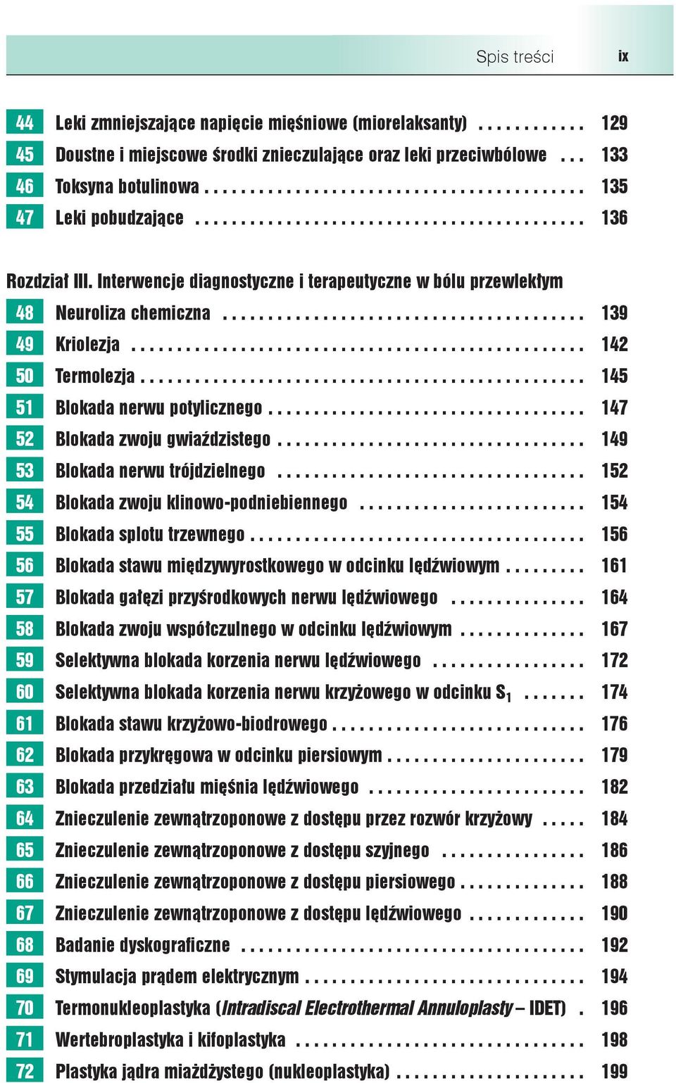 Interwencje diagnostyczne i terapeutyczne w bólu przewlekłym 48 Neuroliza chemiczna........................................ 139 49 Kriolezja.................................................. 142 50 Termolezja.