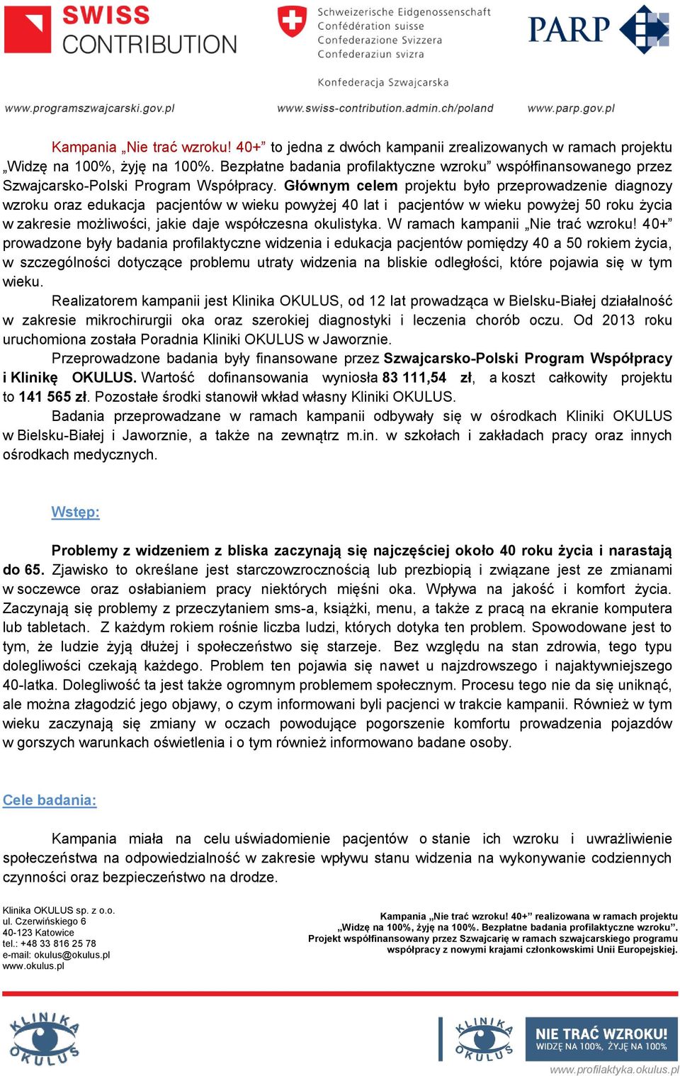 Głównym celem projektu było przeprowadzenie diagnozy wzroku oraz edukacja pacjentów w wieku powyżej 40 lat i pacjentów w wieku powyżej 50 roku życia w zakresie możliwości, jakie daje współczesna