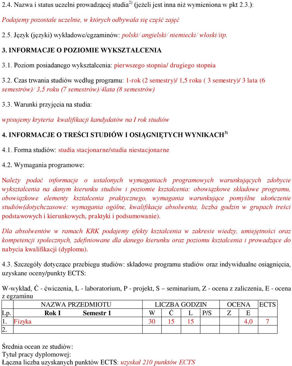 Czas trwania studiów według programu: 1-rok (2 semestry)/ 1,5 roku ( 3 semestry)/ 3 lata (6 semestrów)/ 3,5 roku (7 semestrów)/4lata (8 semestrów) 3.3. Warunki przyjęcia na studia: wpisujemy kryteria kwalifikacji kandydatów na I rok studiów 4.