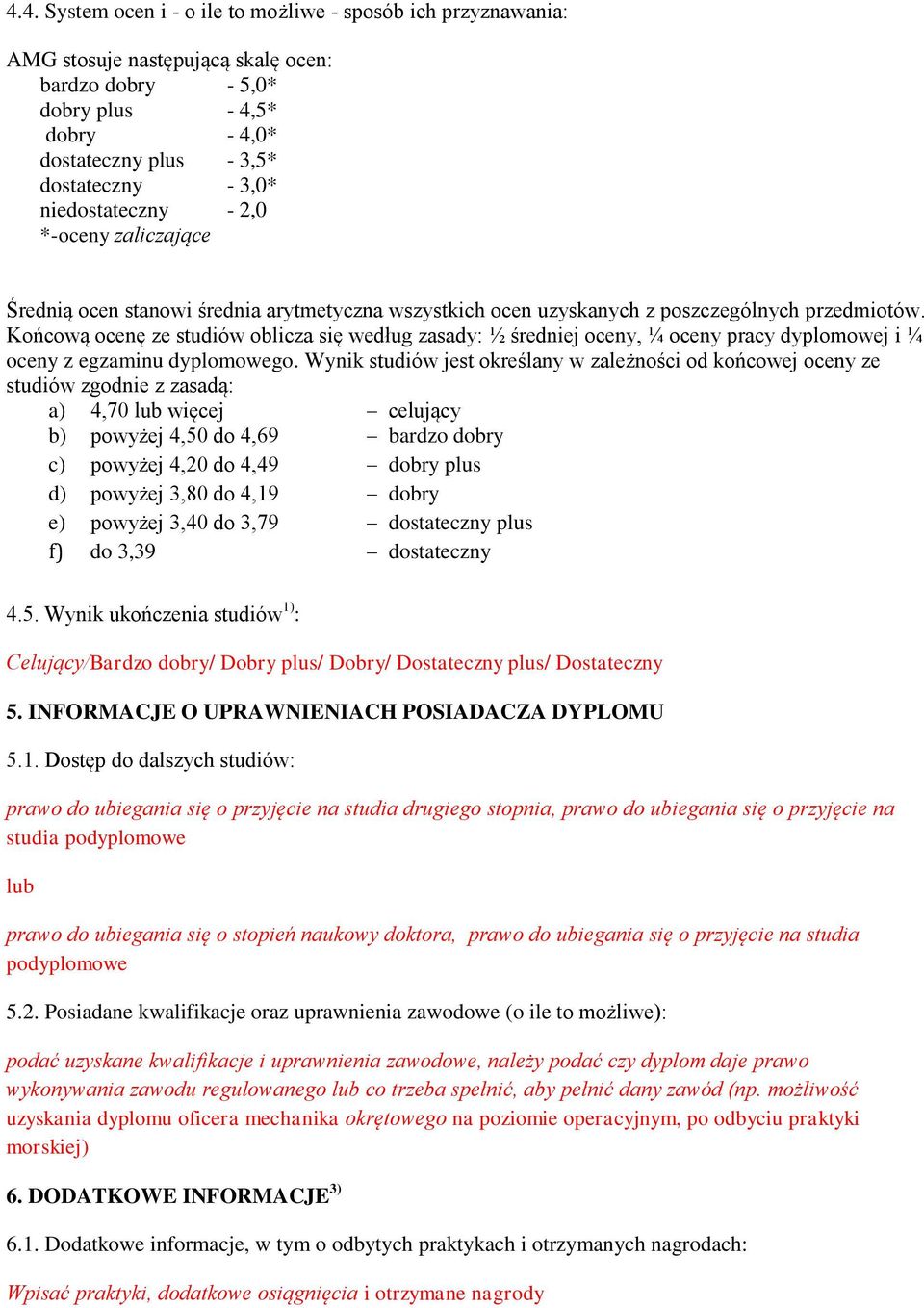 Końcową ocenę ze studiów oblicza się według zasady: ½ średniej oceny, ¼ oceny pracy dyplomowej i ¼ oceny z egzaminu dyplomowego.
