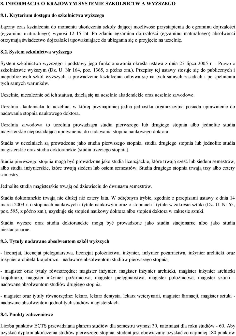 Po zdaniu egzaminu dojrzałości (egzaminu maturalnego) absolwenci otrzymują świadectwo dojrzałości upoważniające do ubiegania się o przyjęcie na uczelnię. 8.2.