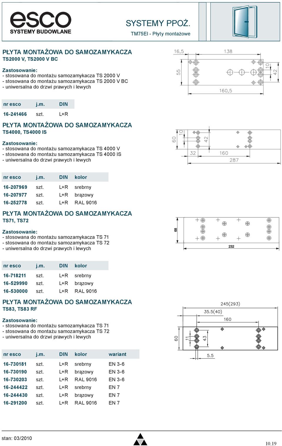 L+R PŁYTA MONTAŻOWA DO SAMOZAMYKACZA TS4000, TS4000 IS - stosowana do montażu samozamykacza TS 4000 V - stosowana do montażu samozamykacza TS 4000 IS - uniwersalna do drzwi prawych i lewych nr esco j.