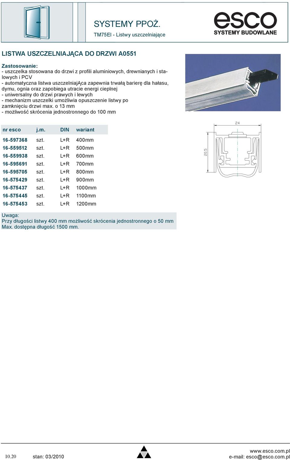 o 13 mm - możliwość skrócenia jednostronnego do 100 mm nr esco j.m. DIN wariant 16-597368 szt. L+R 400mm 16-559512 szt. L+R 500mm 16-559938 szt. L+R 600mm 16-595691 szt. L+R 700mm 16-595705 szt.