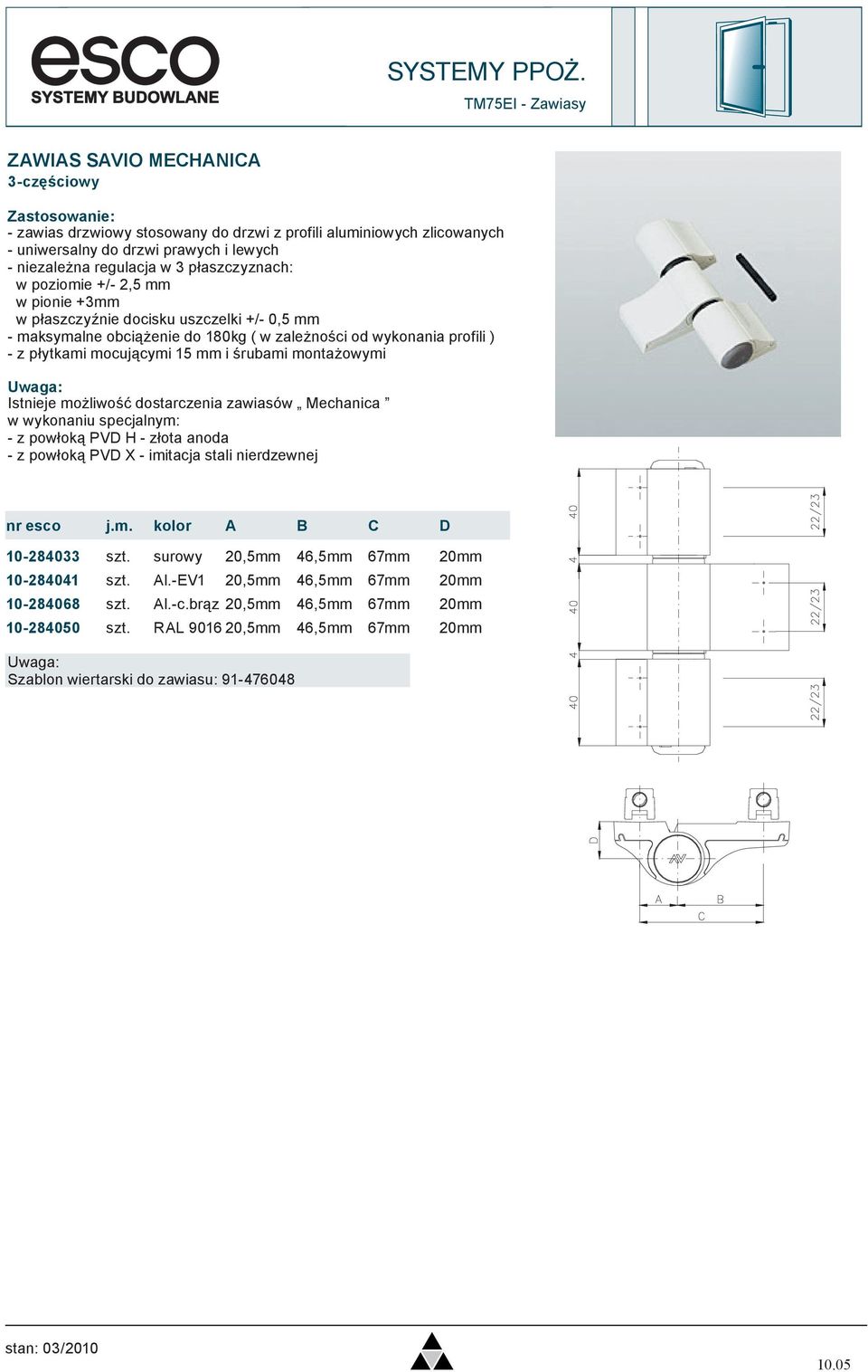 dostarczenia zawiasów Mechanica w wykonaniu specjalnym: - z powłoką PVD H - złota anoda - z powłoką PVD X - imitacja stali nierdzewnej nr esco j.m. kolor A B C D 10-284033 szt.