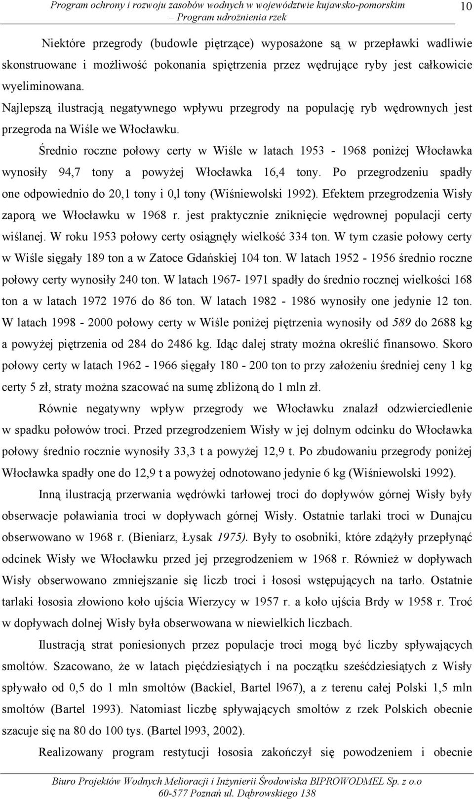 Średnio roczne połowy certy w Wiśle w latach 1953-1968 poniżej Włocławka wynosiły 94,7 tony a powyżej Włocławka 16,4 tony.