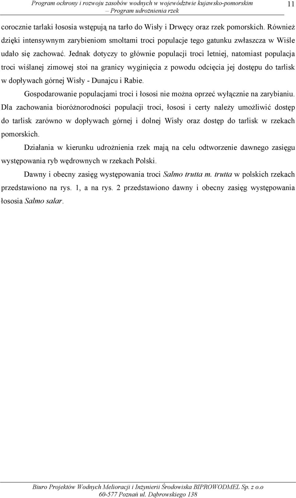 Jednak dotyczy to głównie populacji troci letniej, natomiast populacja troci wiślanej zimowej stoi na granicy wyginięcia z powodu odcięcia jej dostępu do tarlisk w dopływach górnej Wisły - Dunajcu i