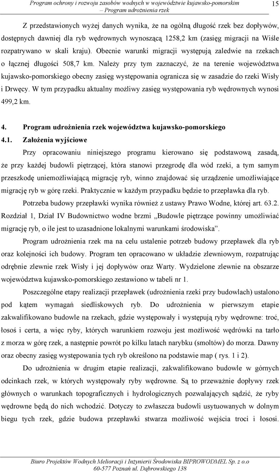 Należy przy tym zaznaczyć, że na terenie województwa kujawsko-pomorskiego obecny zasięg występowania ogranicza się w zasadzie do rzeki Wisły i Drwęcy.