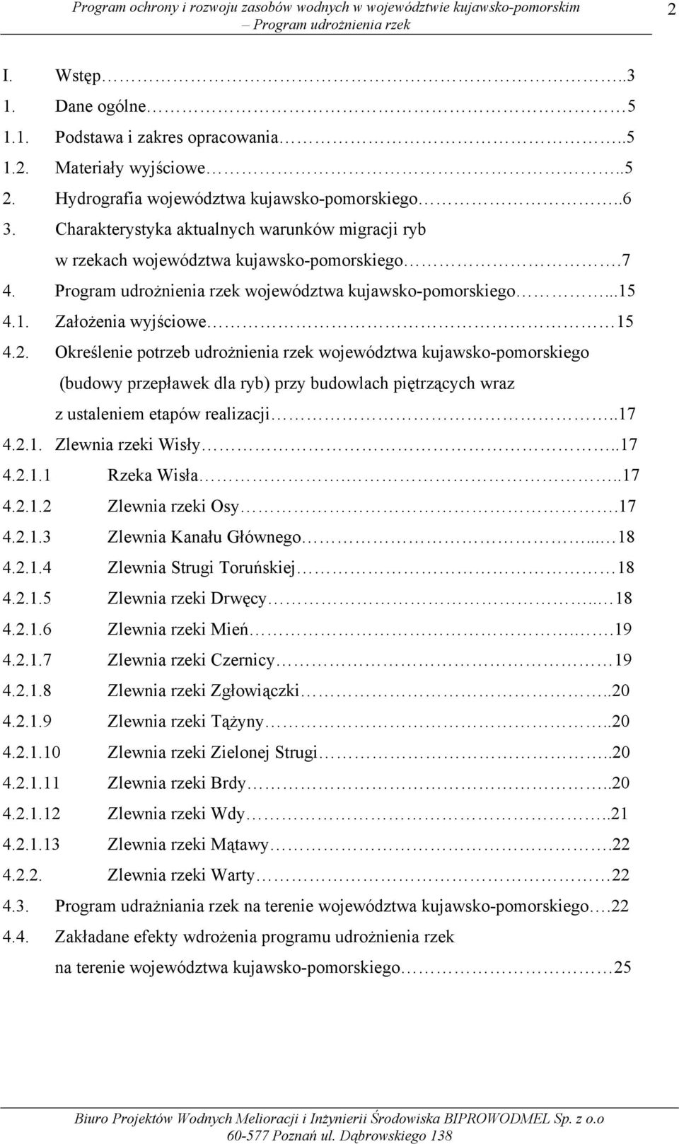 Określenie potrzeb udrożnienia rzek województwa kujawsko-pomorskiego (budowy przepławek dla ryb) przy budowlach piętrzących wraz z ustaleniem etapów realizacji..17 4.2.1. Zlewnia rzeki Wisły..17 4.2.1.1 Rzeka Wisła.